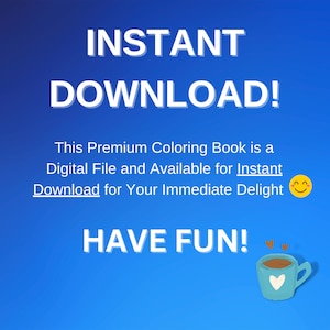 May include: Blue background with white text that reads "INSTANT DOWNLOAD! This Premium Coloring Book is a Digital File and Available for Instant Download for Your Immediate Delight" with a smiley face emoji. Below the text is a white text that reads "HAVE FUN!" with a blue mug with a white heart on it and two small hearts above the mug.