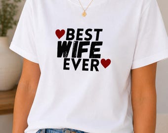 Best Wife Ever T-Shirt, Anniversary Valentine Birthday Gift Tee, Gifts For Her, Wife Shirt Unique Outfit