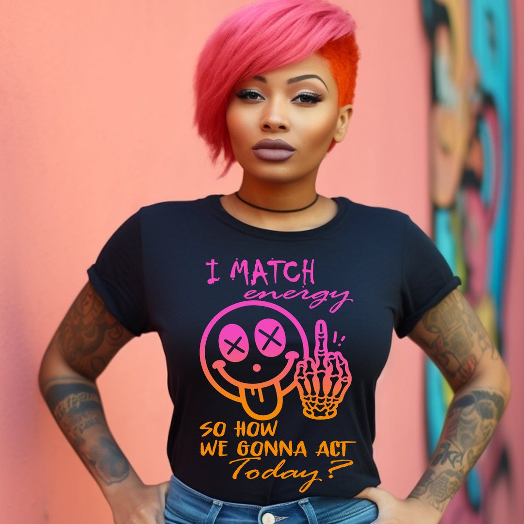 I Match Energy so How We Gonna Act Today SVG PNG Energy Svg Funny Quote
