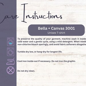May include: Care instructions for a Bella + Canvas 3001 Unisex T-shirt. The instructions include washing, drying, and ironing recommendations. The text states to machine wash inside-out with cold water and a gentle cycle, using a mild detergent. It also recommends tumble drying low or hang-drying for longest life. The instructions advise to cool iron inside-out if necessary and to avoid dry cleaning.