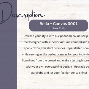 May include: A description of the Bella + Canvas 3001 Unisex T-shirt. The text reads: "Unleash your style with our phenomenal unisex jersey tee! Designed with superior Airlume combed and ring-spun cotton, this shirt provides unparalleled comfort while serving as the perfect canvas for your individuality. Stand out from the crowd and make a lasting impression with your own eye-catching designs. Upgrade your wardrobe and let your fashion sense shine!"