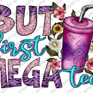 But First Mega Tea Png, Sublimation Design, Tea Png, Loaded Tea Png, Tea Design, Mega Tea Png, Sunflower, Sublimation Tea, Digital Download