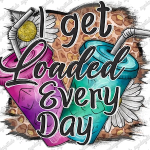 I Get Loaded Every Day Png, Glitter, Watercolor, Western,  Loaded Tea Png, Tea, Love Tea Design, Sublimation Design, Digital Download