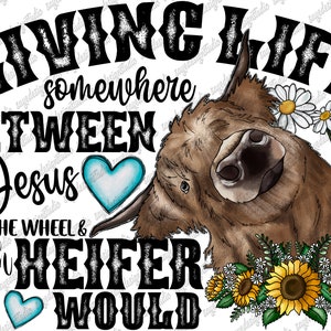 Living life somewhere between Jesus take the wheel and I wish a heifer would, Heifer, Cow Png, Sunflower,Sublimation Design,Digital Download