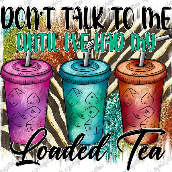 Don't Talk To Me Until I'm Had My Loaded Tea Png, Glitter, Watercolor, Western,  Loaded Tea Png, Tea, Sublimation Design, Digital Download