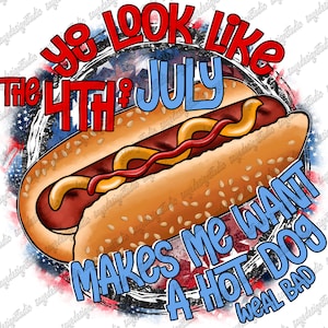 You Look Like The 4th of July Makes Me Want A Hot Dog Weal Bad Png, America, USA, Hot Dog, 4th of July, Digital Download,Sublimation Design