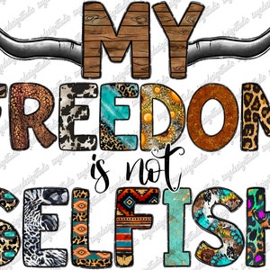 My Freedom Is Not Selfish Png, Selfish Png, USA Png, 4th of July,American Flag,Country, Western, Horn, Digital Download,Sublimation Design