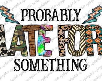 May include: A graphic design featuring the text "Probably Late For Something" in black with a distressed look. The letters are decorated with various animal print patterns, including camouflage, leopard, zebra, and a colourful tie-dye pattern. The design is accented with two lightning bolts in blue with leopard print accents.