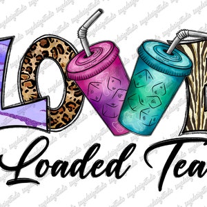 Love Loaded Tea Png, Glitter, Watercolor, Western,  Loaded Tea Png, Tea, Love Tea Design, Sublimation Design, Digital Download
