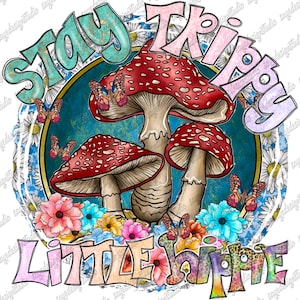 Stay Trippy Little Hippie Png, Hippie Soul Png File, Hippie Design, Flowers, Little Hippie Png,Mushrooms,Digital Download,Sublimation Design