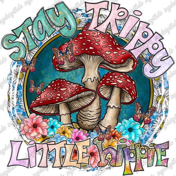 Stay Trippy Little Hippie Png, Hippie Soul Png File, Hippie Design, Flowers, Little Hippie Png,Mushrooms,Digital Download,Sublimation Design