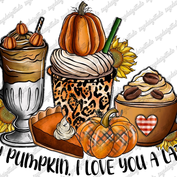 Hey Pumpkin, I Love You a Latte Png, Latte Png, Autumn Png, Pumpkin PNG,Sunflower,Pumpkin Spice,Thankful,Digital Download,Sublimation Design