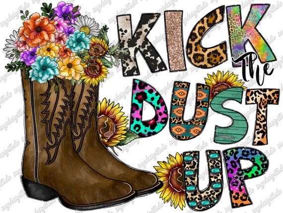 Kick The Dust Up Archivo Png Occidental Botas Vaqueras Png Pais Vaquero Girasol Png Flor Png Diseno de Sublimacion Descarga Digital