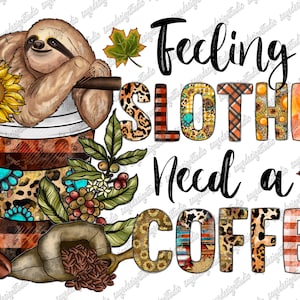 Sloth Coffee PNG: Feeling Slothee Sublimation Design (digital Download ...