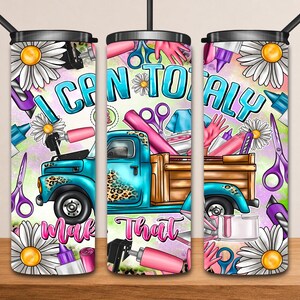 May include: A tumbler with a design featuring a teal pickup truck filled with craft supplies. The truck has a leopard print design on the side. The text "I CAN TOTALLY Make That" is displayed in a colorful font, surrounded by daisies, scissors, and glue.