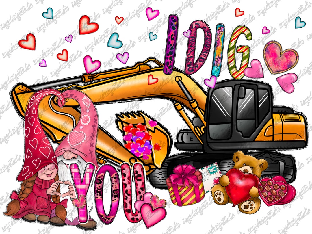 I Dig You Png, Backhoe Loader Png, Valentine Sublimation PNG Design ...