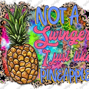Not a Swinger I Just Like Pineapples Png, Summer Design, Not a Swinger Pineapple, Pineapple, Tie Dye, Sublimation Design, Digital Download