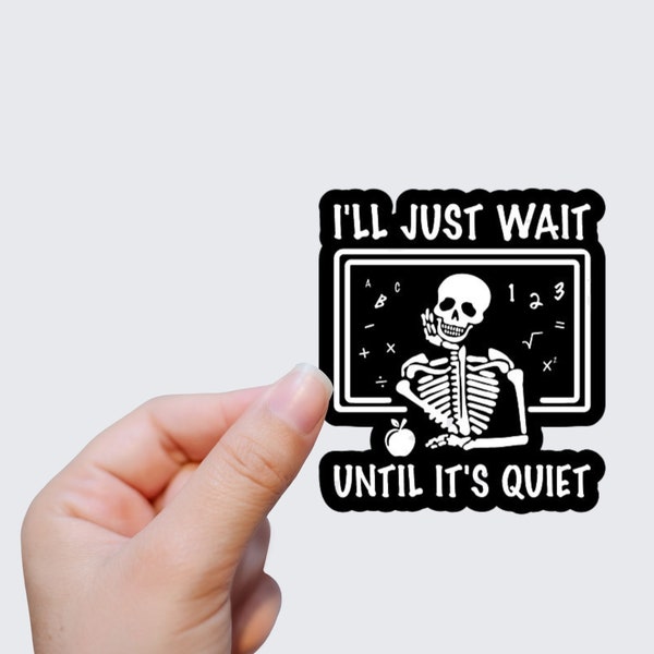 I'll Just Wait Until It's Quite Teacher Skeleton Die Cut Sticker laptop stickers tumbler stickers journal stickers skeleton stickers