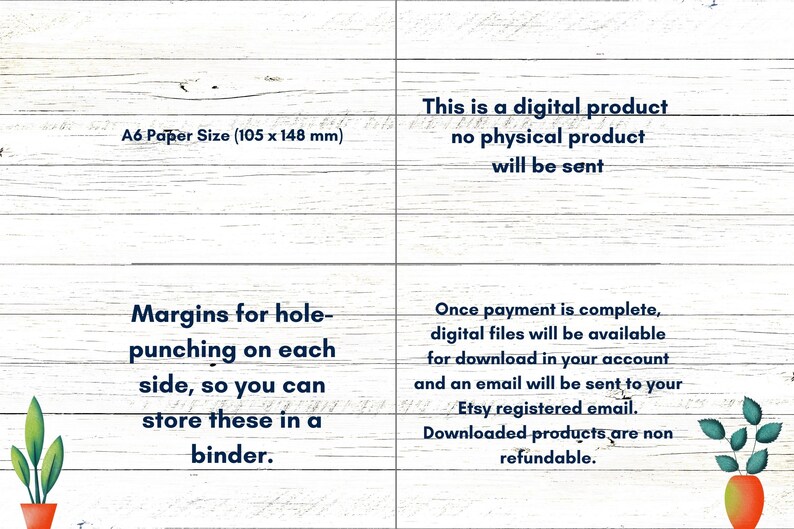May include: A digital printable product for A6 size paper (105 x 148 mm). The printable has margins for hole-punching on each side, so it can be stored in a binder. The text states that this is a digital product and no physical product will be sent. Once payment is complete, digital files will be available for download in your account and an email will be sent to your Etsy registered email. Downloaded products are non-refundable.