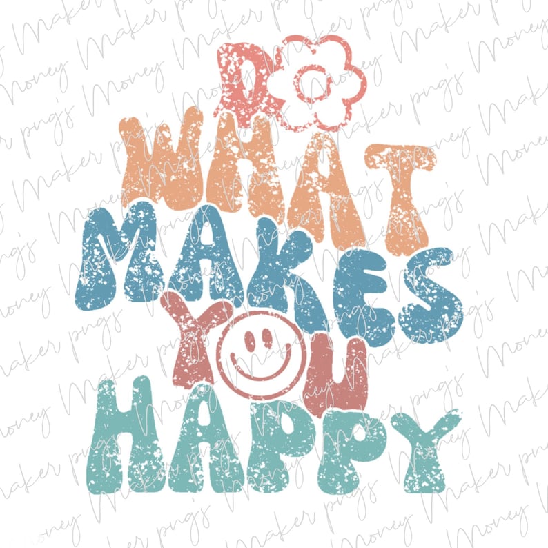 May include: A colorful graphic design with a distressed vintage look. The text reads "Do what makes you happy" with a smiley face and a flower.