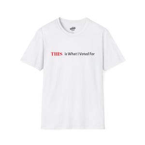 Unisex Political Statement T-Shirt This Is What I Voted For Funny