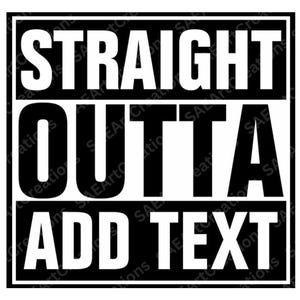 May include: A black and white graphic design with the words "STRAIGHT OUTTA ADD TEXT" in bold, capitalized letters. The text is arranged in three horizontal rows within a black rectangular frame.