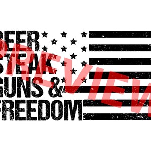 May include: Black and white graphic design with the text "BEER STEAK GUNS & FREEDOM" and a stylized American flag in the background.