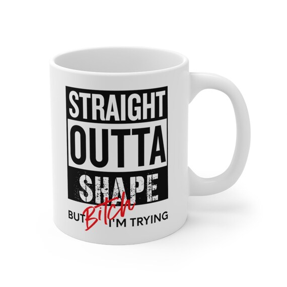 Outta Shape Mug Inappropriate Mug Funny Coffee Mug Meme Mugs Adult Humor Mug Offensive Mug Coffee Cup Funny Mug Cool  Sassy Coffee Cup Mugs