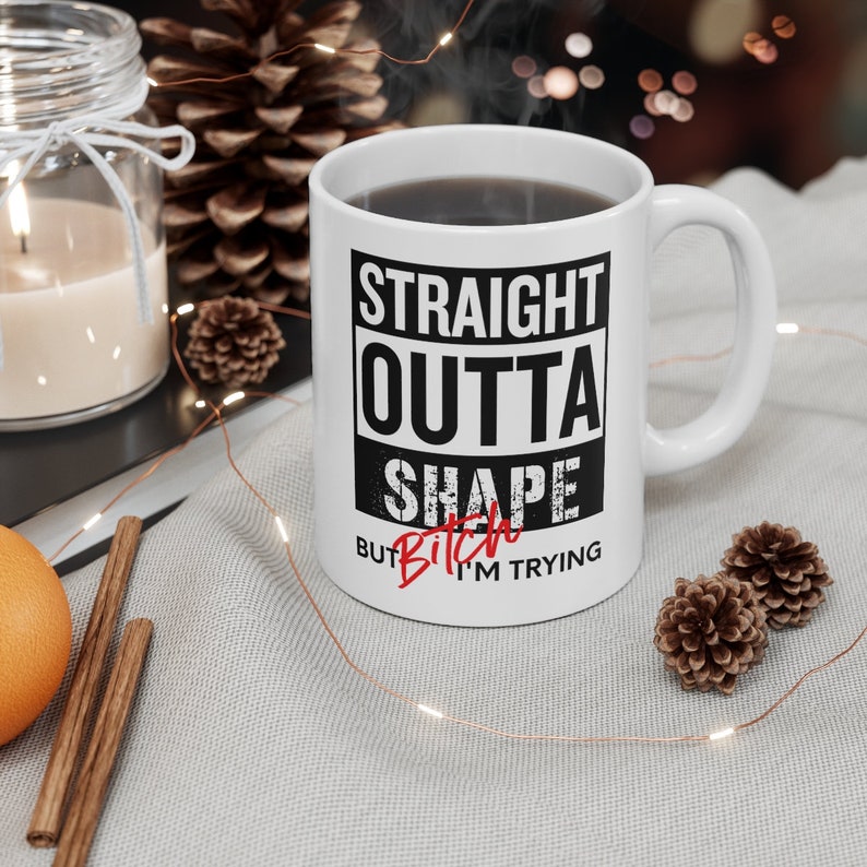 Straight Outta Shape But Bitch I'm Trying Mug Inappropriate Mug Funny Coffee Mug Meme Mugs Adult Humor Mug Offensive Mug Coffee Cup Funny Mug Cool  Sassy Coffee Cup Mugs