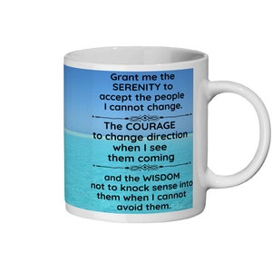 May include: White ceramic coffee mug with a blue ocean background and text that reads: "Grant me the SERENITY to accept the people I cannot change. The COURAGE to change direction when I see them coming and the WISDOM not to knock sense into them when I cannot avoid them."