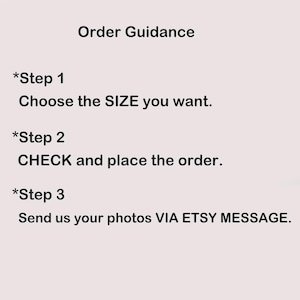 May include: Order guidance for a custom product. Step 1: Choose the size you want. Step 2: Check and place the order. Step 3: Send us your photos via Etsy message.