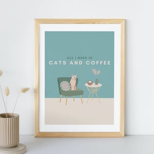 All I need is Cats and Coffee, Cat and Coffee Wall Art, Poster for Cat Lovers Coffee Lovers Cat Moms Cat Owners