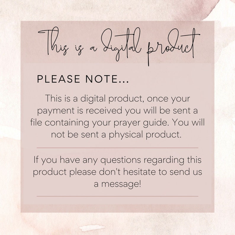 May include: A digital product notice with the text "This is a digital product, once your payment is received you will be sent a file containing your prayer guide. You will not be sent a physical product. If you have any questions regarding this product please don't hesitate to send us a message!" on a pink background.