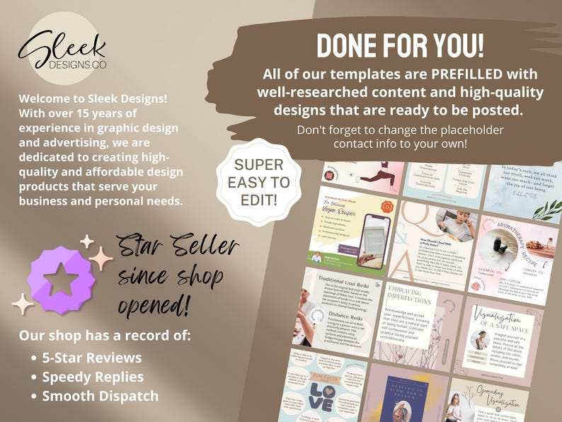 May include: A tan and white graphic with the text "Gleek Designs Co" and "DONE FOR YOU!"  The text says "All of our templates are PREFILLED with well-researched content and high-quality designs that are ready to be posted. Don't forget to change the placeholder contact info to your own!"  The graphic also includes a star with a purple center and white outline. The text "SUPER EASY TO EDIT!" is in a circle with a white background and a pink outline. The text "Star Seller since shop opened!" is in a white box with a pink outline. The text "Our shop has a record of: 5-Star Reviews Speedy Replies Smooth Dispatch" is in a white box with a pink outline. The graphic also includes a collage of 12 different social media post templates.
