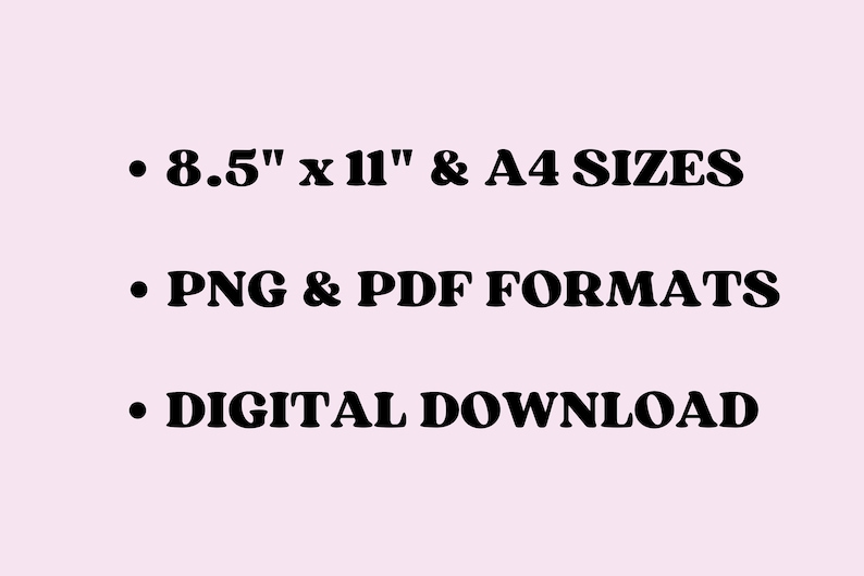 May include: Text on a white background that reads: "&bull; 8.5" x 11" & A4 SIZES &bull; PNG & PDF FORMATS &bull; DIGITAL DOWNLOAD"