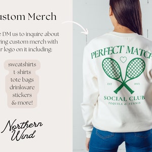 May include: Off-white sweatshirt featuring a green tennis design on the back, with the words "PERFECT MATCH" and "SOCIAL CLUB TEQUILA & TENNIS". The image also includes text about custom merchandise, including sweatshirts, t-shirts, and tote bags.