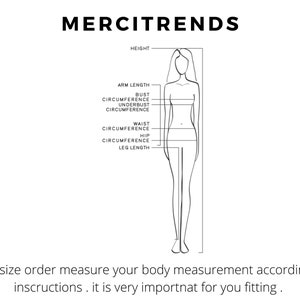 May include: A line drawing of a female figure with measurements labeled for height, arm length, bust circumference, underbust circumference, waist circumference, hip circumference, and leg length. The text "MERCITRENDS" is at the top of the image. The text "For custom size order measure your body measurement according to above instructions. It is very important for you fitting." is at the bottom of the image.