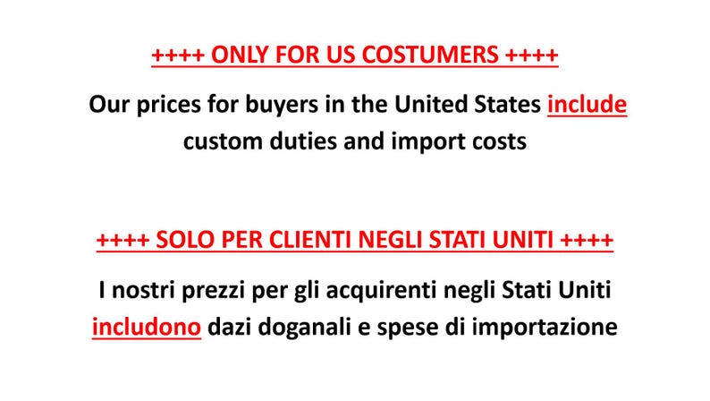 May include: A white background featuring black text that reads: ++++ ONLY FOR US COSTUMERS ++++ Our prices for buyers in the United States include custom duties and import costs ++++ SOLO PER CLIENTI NEGLI STATI UNITI ++++ I nostri prezzi per gli acquirenti negli Stati Uniti includono dazi doganali e spese di importazione.