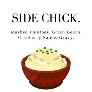 May include: A bowl of mashed potatoes with green onions on top. The bowl is brown with red and white wavy lines. The text "SIDE CHICK." is above the bowl. Below the bowl is the text "Mashed Potatoes. Green Beans. Cranberry Sauce. Gravy."