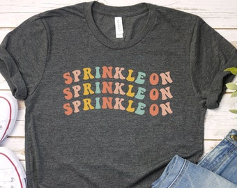 Sprinkle On Baker Shirt, Baking Sprinkles Tee, Inspirational Shirt, Motivational Shirt, Baking Shirt, Gift for Bakers, Gift for Friend