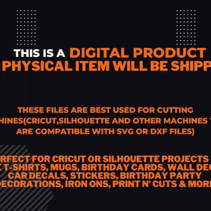 May include: Orange text on a black background reads "This is a digital product. No physical item will be shipped."  The text below explains that the files are best used for cutting machines like Cricut and Silhouette, and are compatible with SVG or DXF files.  The text continues, "Perfect for Cricut or Silhouette projects to make t-shirts, mugs, birthday cards, wall decals, car decals, stickers, birthday party decorations, iron ons, print n' cuts & more."