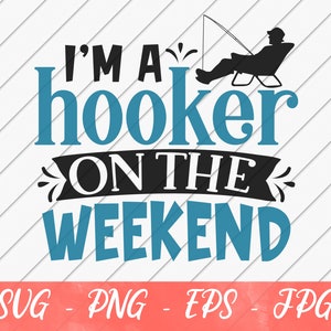 I'm A Hooker On The Weekends SVG File, Funny Fishing Svg, Fishing Lover Gifts, Fishing svg, SVG File for Cricut o Silhouette