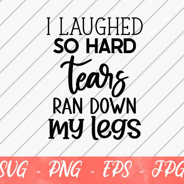 Laughed So Hard Tears Ran Down My Leg svg, Adulting SVG, Sarcastic Svg, SVG File for Cricut or Silhouette, Digital Download