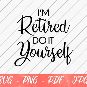 I&#39;m Retired Do It Yourself, Retired svg, Retirement Gifts, Retired Life, , Svg cut file, Funny Shirt svg