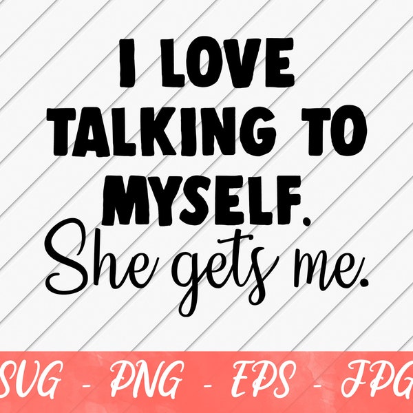 I Love Talking To Myself She Gets Me, Sarcastic Svg, Sassy SVG File for Cricut or Silhouette, Digital Download