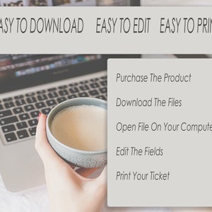 May include: A laptop computer with a cup of coffee on a white surface. The text on the screen is "EASY TO DOWNLOAD EASY TO EDIT EASY TO PRINT". A list of steps is shown on a gray background: "Purchase The Product", "Download The Files", "Open File On Your Computer", "Edit The Fields", "Print Your Ticket".