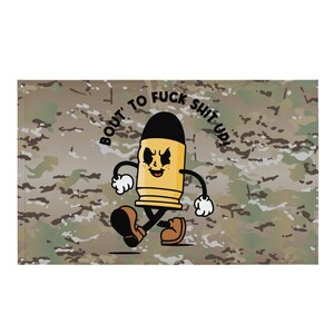 May include: A rectangular flag featuring a camouflage pattern background. In the centre, a cartoon bullet character with a black tip, yellow body, white gloves, and brown boots is walking. The text BOUT' TO FUCK SHIT UP! is arched above.