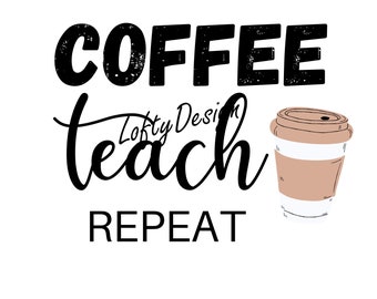 Coffee Teach Repeat, SVG, PNG, Digital Download, Coffee Teach Repeat Design, Lehrer T-Shirt Design, Tasse Design, Taschendesign, Druck
