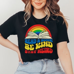 Read Books Be Kind Stay Weird Shirt, Literary Shirt, Bookworm Books Reader, English Teacher, Gift for Librarian Bookish, Rainbow teacher