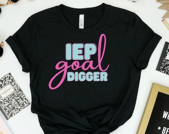 Iep Goal Digger shirt, Special Education Teacher Shirts, school goals, IEP writing, gift for teacher, Disabilities, SPED Teacher Shirt, IEP